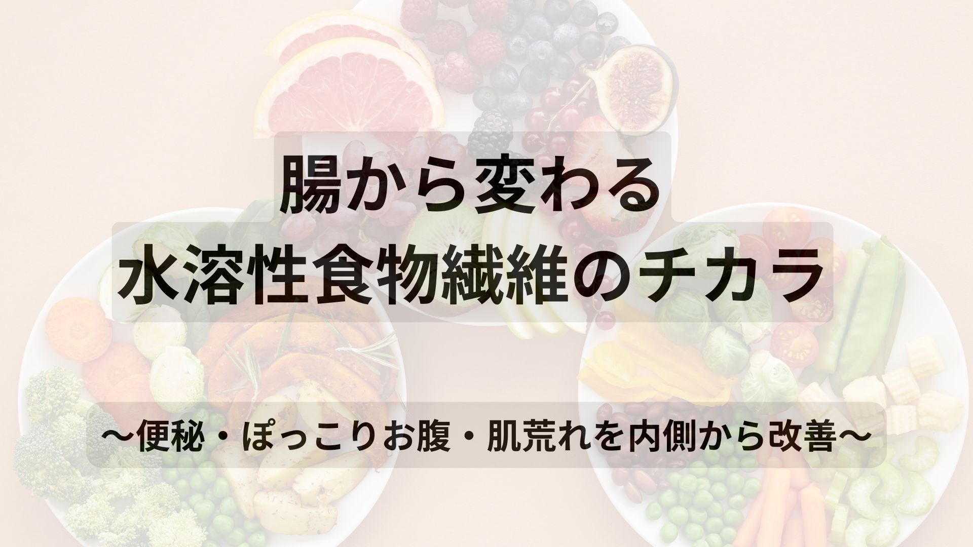 【腸から変わる!水溶性食物繊維の重要性】